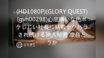 (HD1080P)(GLORY QUEST)(gvh00298)心底嫌いな色ボケじじい社長に粘着セクハラされ続ける美人秘書 凛音とうか