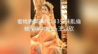 蜜桃傳媒PMC143兄妹亂倫被操得叫爸爸-王以欣