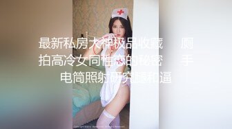 最新私房大神极品收藏❤️厕拍高冷女同性恋的秘密❤️手电筒照射研究腿和逼