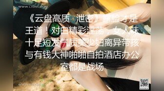 《云盘高质✿泄密》露脸才是王道！对白精彩淫荡，女人味十足短发气质美少妇离异带孩与有钱大神啪啪自拍酒店办公室都是战场