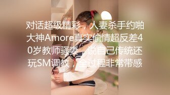 对话超级精彩，人妻杀手约啪大神Amore真实偸情超反差40岁教师骚妻，说自己传统还玩SM调教，全过程非常带感