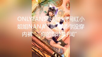 ONLYFANS极品白虎网红小姐姐NANA“哦,老师你没穿内裤❤️你的BB好好闻”