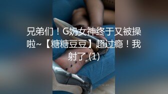 兄弟们！G奶女神终于又被操啦~【糖糖豆豆】超过瘾！我射了 (1)