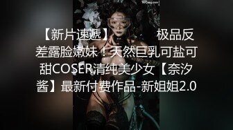 【新片速遞】  ⚫️⚫️极品反差露脸嫩妹！天然巨乳可盐可甜COSER清纯美少女【奈汐酱】最新付费作品-新姐姐2.0