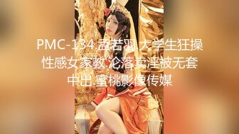 PMC-134.孟若羽.大学生狂操性感女家教.沦落卖淫被无套中出.蜜桃影像传媒