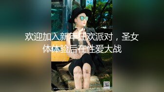 欢迎加入新年狂欢派对，圣女体体验后在性爱大战