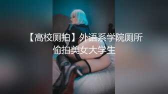 【高校厕拍】外语系学院厕所偷拍美女大学生