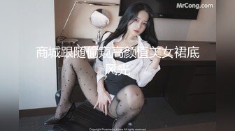 商城跟随偷窥高颜值美女裙底风光