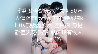 《重_磅全站无水首发》30万人追踪的极品网美推_特尤物ki_tty顶级露脸反_差私拍_身材颜值天花板各种肉Z3P有钱人的玩物 (2)