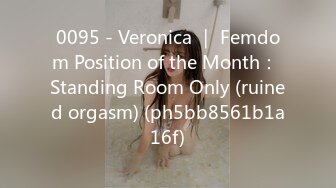 0095 - Veronica ｜ Femdom Position of the Month： Standing Room Only (ruined orgasm) (ph5bb8561b1a16f)