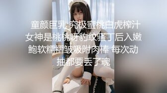   童颜巨乳 究极蜜桃白虎榨汁女神是桃桃呀豹纹骚丁后入嫩鲍软糯褶皱吸附肉棒 每次动抽都要丢了魂