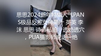 思思2024新年特辑人气PANS极品反差女神果汁 英英 李沫 思思 诗诗私拍，透奶透穴，PUA摄影师说话一绝