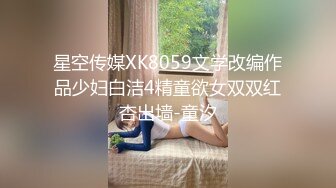 星空传媒XK8059文学改编作品少妇白洁4精童欲女双双红杏出墙-童汐