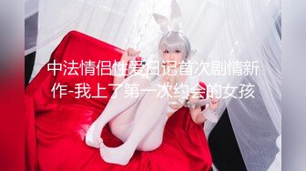 中法情侣性爱日记首次剧情新作-我上了第一次约会的女孩