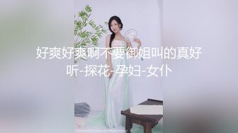 好爽好爽啊不要御姐叫的真好听-探花-孕妇-女仆