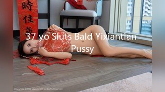 37 yo Sluts Bald Yixiantian Pussy