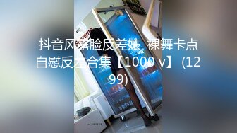 抖音风露脸反差婊  裸舞卡点自慰反差合集【1000 v】 (1299)