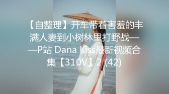 【自整理】开车带着害羞的丰满人妻到小树林里打野战——P站 Dana Kiss最新视频合集【310V】2 (42)