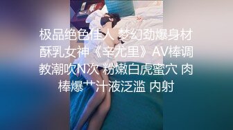 极品绝色佳人 梦幻劲爆身材酥乳女神《辛尤里》AV棒调教潮吹N次 粉嫩白虎蜜穴 肉棒爆艹汁液泛滥 内射