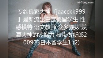 专约良家大神『jaacckk999』最新流出白富美留学生 性感模特 语文教师 众多骚婊 羡慕大神的钞能力 夜夜做新郎200903日本留学生1 (2)