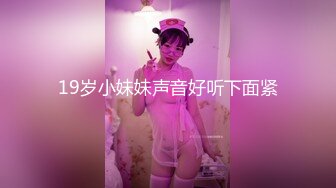 19岁小妹妹声音好听下面紧