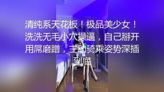 清纯系天花板！极品美少女！洗洗无毛小穴操逼，自己掰开用屌磨蹭，主动骑乘姿势深插到底