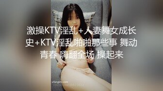 激操KTV淫乱+人妻舞女成长史+KTV淫乱啪啪那些事 舞动青春 嗨翻全场 操起来