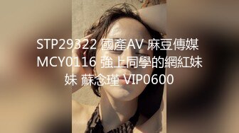 STP29322 國產AV 麻豆傳媒 MCY0116 強上同學的網紅妹妹 蘇念瑾 VIP0600