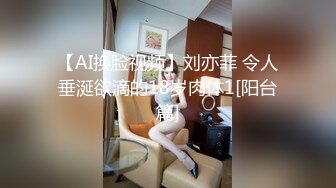 【AI换脸视频】刘亦菲 令人垂涎欲滴的18岁肉体1[阳台篇]