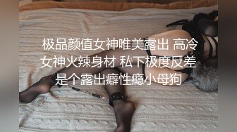  极品颜值女神唯美露出 高冷女神火辣身材 私下极度反差是个露出癖性瘾小母狗