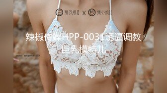 辣椒传媒HPP-0031诱逼调教巨乳模特儿