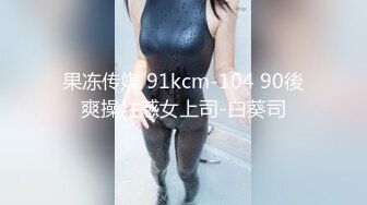 果冻传媒 91kcm-104 90後爽操性感女上司-白葵司