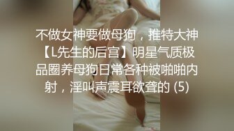 不做女神要做母狗，推特大神【L先生的后宫】明星气质极品圈养母狗日常各种被啪啪内射，淫叫声震耳欲聋的 (5)