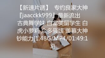 【新速片遞】  专约良家大神『jaacckk999』最新流出❤️古典舞学妹 白富美留学生 白虎小萝莉 众多骚婊 羡慕大神钞能力[1.48G/MP4/01:49:13]