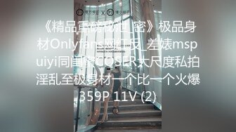 《精品重磅秘泄_密》极品身材Onlyfans网红反_差婊mspuiyi同闺蜜COSER大尺度私拍淫乱至极身材一个比一个火爆359P 11V (2)