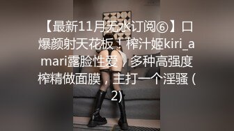 【最新11月无水订阅⑥】口爆颜射天花板！榨汁姬kiri_amari露脸性爱，多种高强度榨精做面膜，主打一个淫骚 (2)