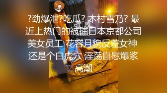 ?劲爆泄?吃瓜? 木村雪乃? 最近上热门的被捕日本京都公司美女员工 花容月貌反差女神 还是个白虎穴 淫荡自慰爆浆高潮