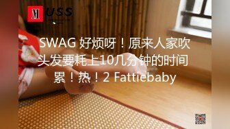 SWAG 好烦呀！原来人家吹头发要耗上10几分钟的时间 累！热！2 Fattiebaby