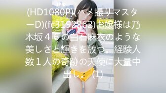 (HD1080P)(ハメ撮りマスターD)(fc3192962)お嬢様は乃木坂４６の白石麻衣のような美しさと輝きを放つ。経験人数１人の奇跡の天使に大量中出し。 (1)