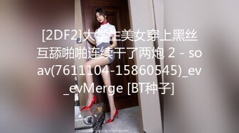 [2DF2]大学生美女穿上黑丝互舔啪啪连续干了两炮 2 - soav(7611104-15860545)_ev_evMerge [BT种子]