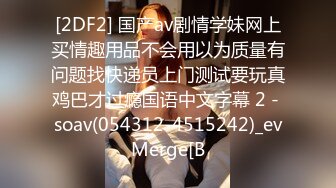 [2DF2] 国产av剧情学妹网上买情趣用品不会用以为质量有问题找快递员上门测试要玩真鸡巴才过瘾国语中文字幕 2 - soav(054312-4515242)_evMerge[B