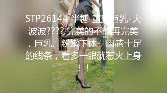 STP26144 半糖-童颜巨乳-大波波???? 完美的不能再完美，巨乳、粉嫩下体，肉感十足的线条，看多一眼就惹火上身！！