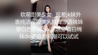 ✿软萌甜美少女✿反差jk妹外表纯洁可爱美乳翘臀淫语妹妹穿白色长袜doi据说穿着白棉袜do更容易高潮可以试试