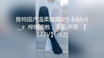 推特国产温柔腹黑女S-EddyS__z  榨精调教，手足并用  【177V】 (92)