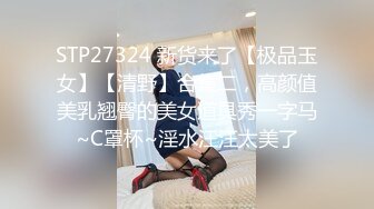 STP27324 新货来了【极品玉女】【清野】合集二，高颜值美乳翘臀的美女道具秀一字马~C罩杯~淫水汪汪太美了