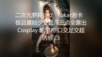 二次元萝莉少女✿Tokar浵卡✿极品露脸少女超淫三点全露出Cosplay 凯尔希 口交足交超诱惑 白