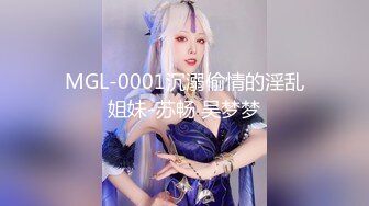 MGL-0001沉溺偷情的淫乱姐妹-苏畅 吴梦梦