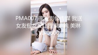 PMA007 蜜桃影像传媒 我送女友包女友让我操她鲍 美琳 VIP0600