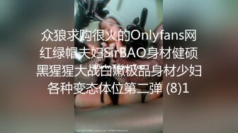 众狼求购很火的Onlyfans网红绿帽夫妇SirBAO身材健硕黑猩猩大战白嫩极品身材少妇各种变态体位第二弹 (8)1