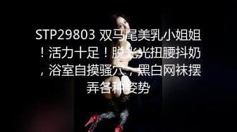 STP29803 双马尾美乳小姐姐！活力十足！脱光光扭腰抖奶，浴室自摸骚穴，黑白网袜摆弄各种姿势